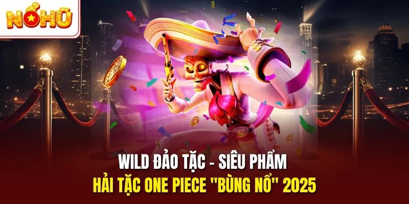 Wild Đảo Tặc – Siêu Phẩm Hải Tặc One Piece "Bùng Nổ" 2025
